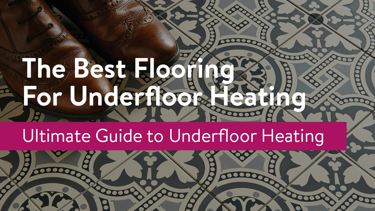 Guide to Choosing the Best Flooring for Underfloor Heating | Nu-Heat