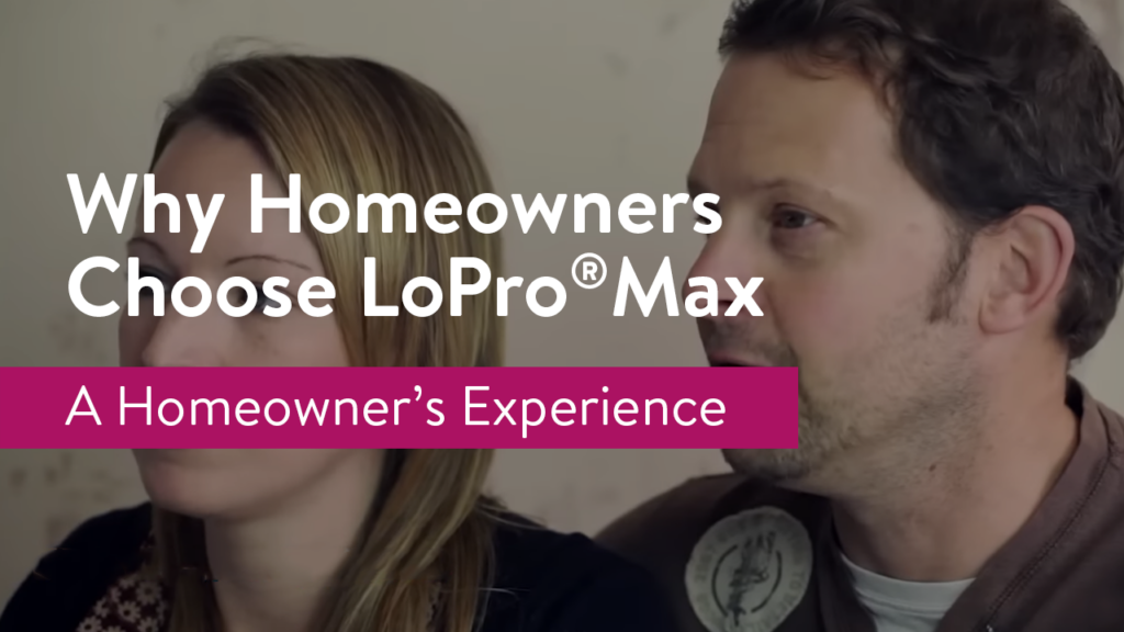 Why Homeowners Choose LoProMax
